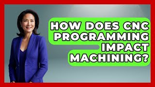 How Does CNC Programming Impact Machining? - Mechanical Engineering Explained