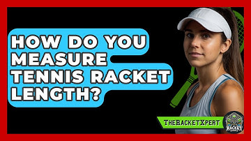 How Do You Measure Tennis Racket Length? - The Racket Xpert