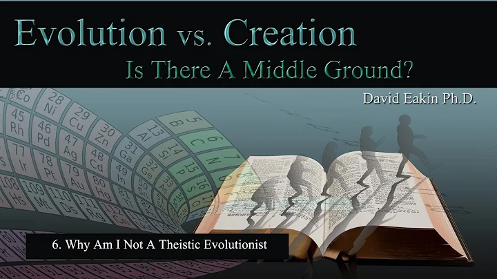 6. Why Am I Not A Theistic Evolutionist - David Ea...