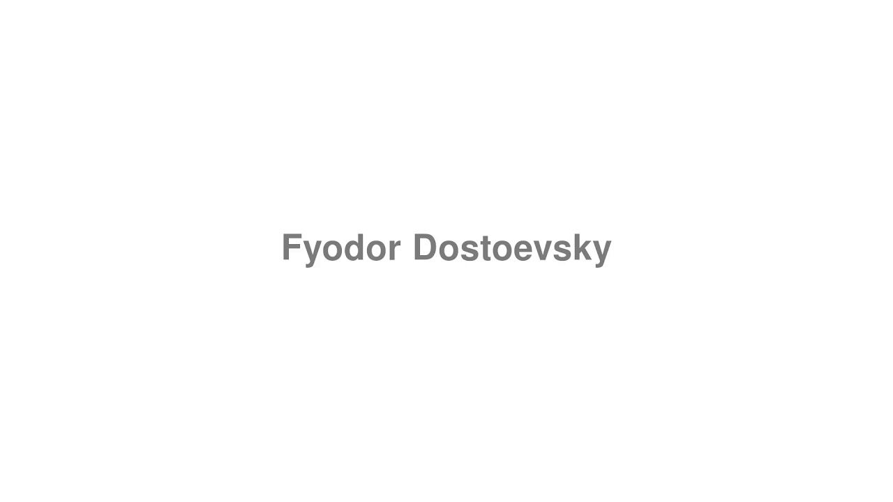 How to Pronounce "Fyodor Dostoevsky"