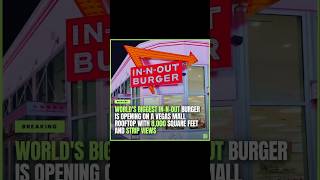 WORLD'S BIGGEST IN-N-OUT BURGER IS OPENING ON A VEGAS MALL ROOFTOP WITH 8,000 SQ. FT AND STRIP VIEWS
