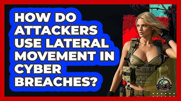 How Do Attackers Use Lateral Movement In Cyber Breaches? - Tactical Warfare Experts