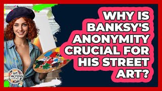 Why Is Banksy's Anonymity Crucial For His Street Art? - Art Across Cultures
