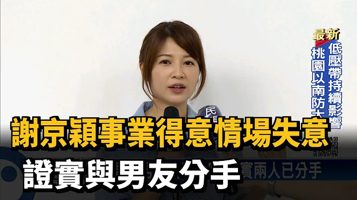 谢京颖事业得意情场失意　证实与男友分手－民视新闻 - 天天要闻