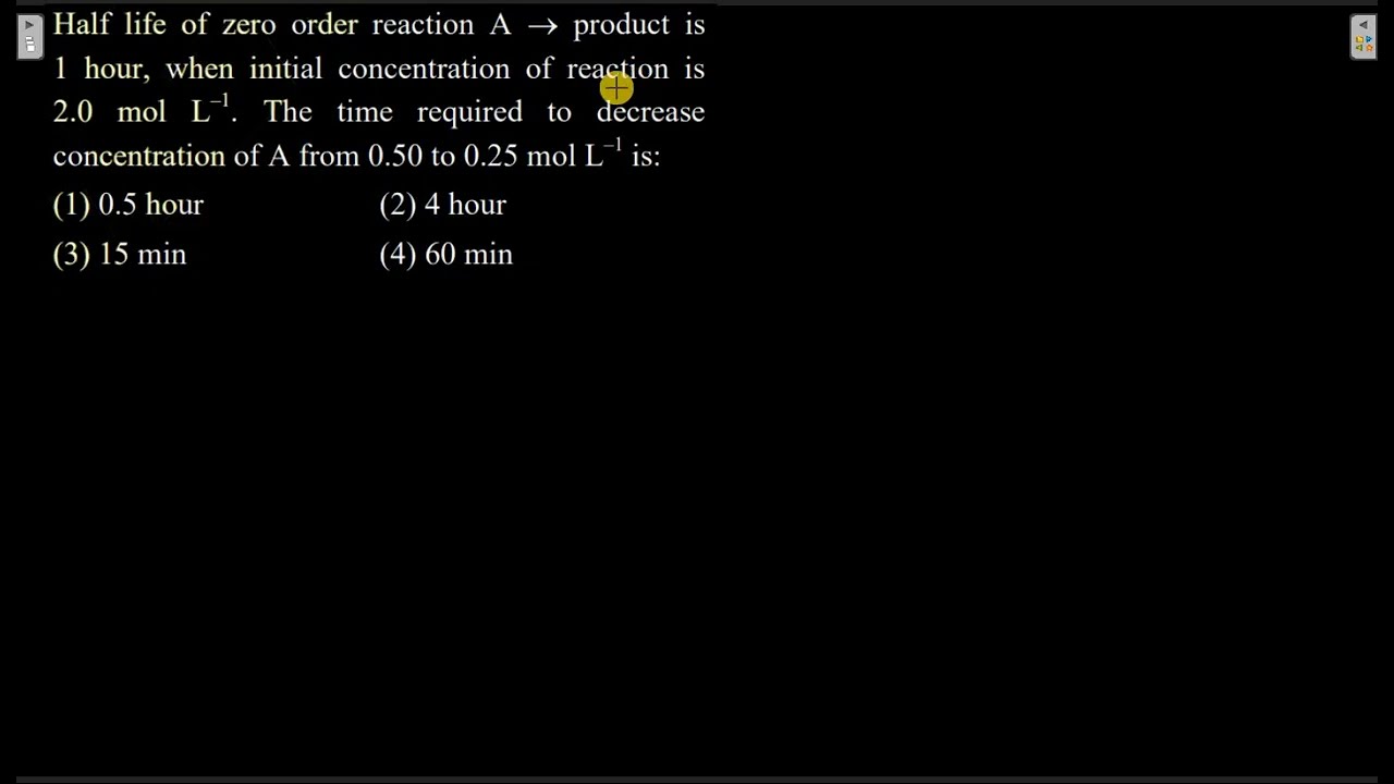 Half life of zero order reaction A = product is 1 hour, when initial concentration of reaction is