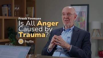 Is All Anger Caused by Trauma? | Dr. Frank Yeomans