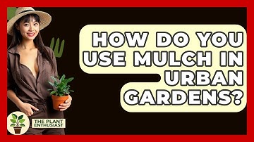How Do You Use Mulch In Urban Gardens? - The Plant Enthusiast