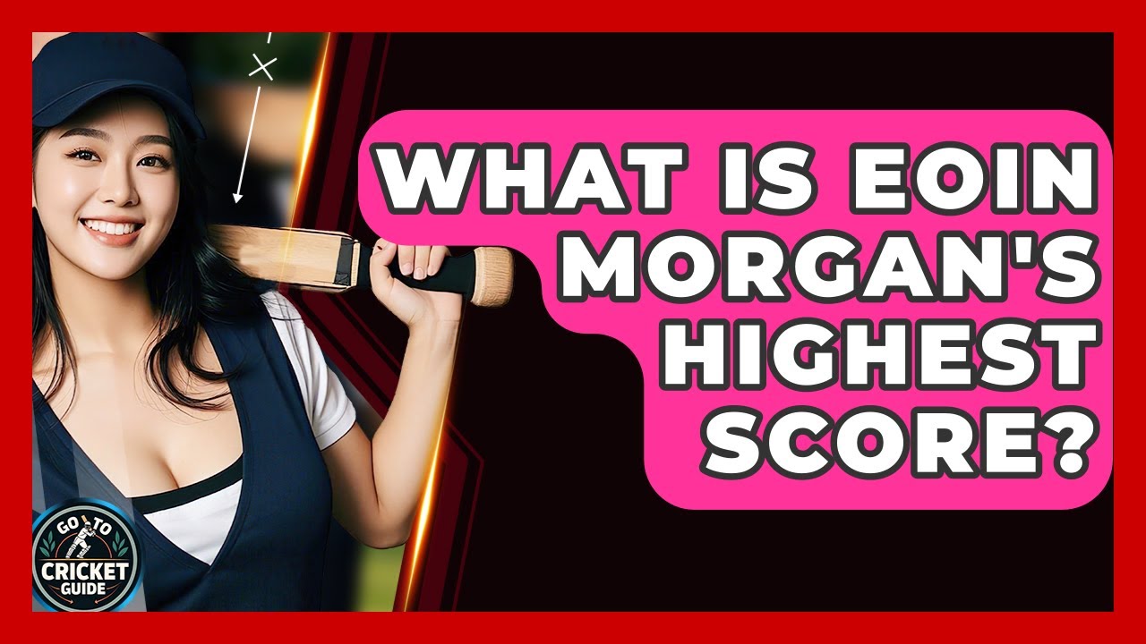 What Is Eoin Morgan's Highest Score? - Go-To Cricket Guide