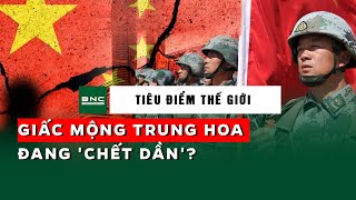 Tiêu điểm thế giới | Giấc mộng Trung Hoa đang 'chết dần'? | BNC