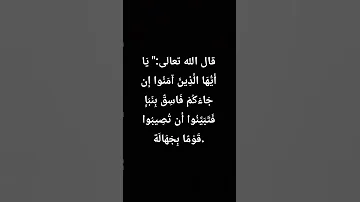 ي اأ ي ها ال ذ ين آمن وا إ ن جاء ك م ف اسق ب ن ب إ ف تب ي ن وا أ ن ت ص يب وا ق و ما ب ج ه ال ة 