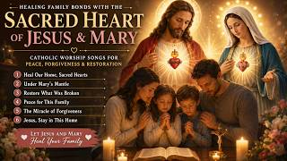 Healing Family Bonds with the Sacred Heart of Jesus & Mary ❤️ Catholic Songs for Peace at Home