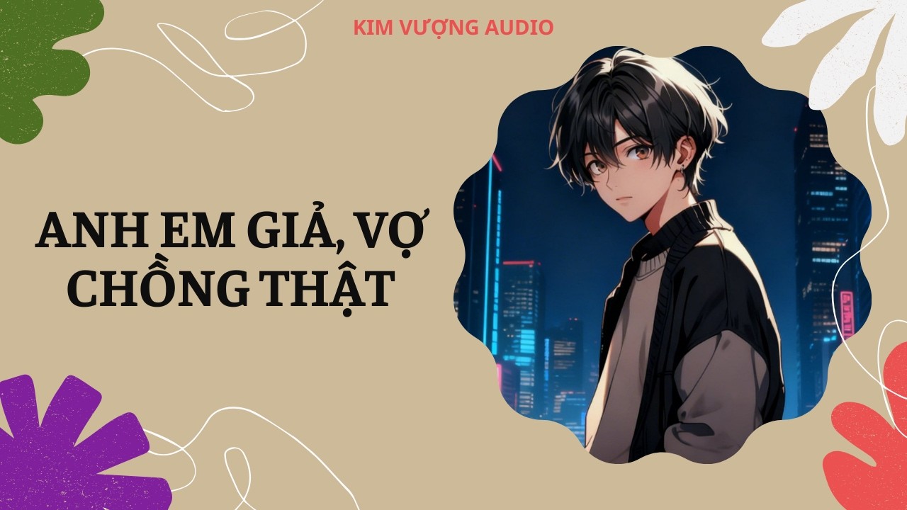 [Đam Mỹ Audio] [Full] ANH EM GIẢ, VỢ CHỒNG THẬT [Kim Vượng audio]