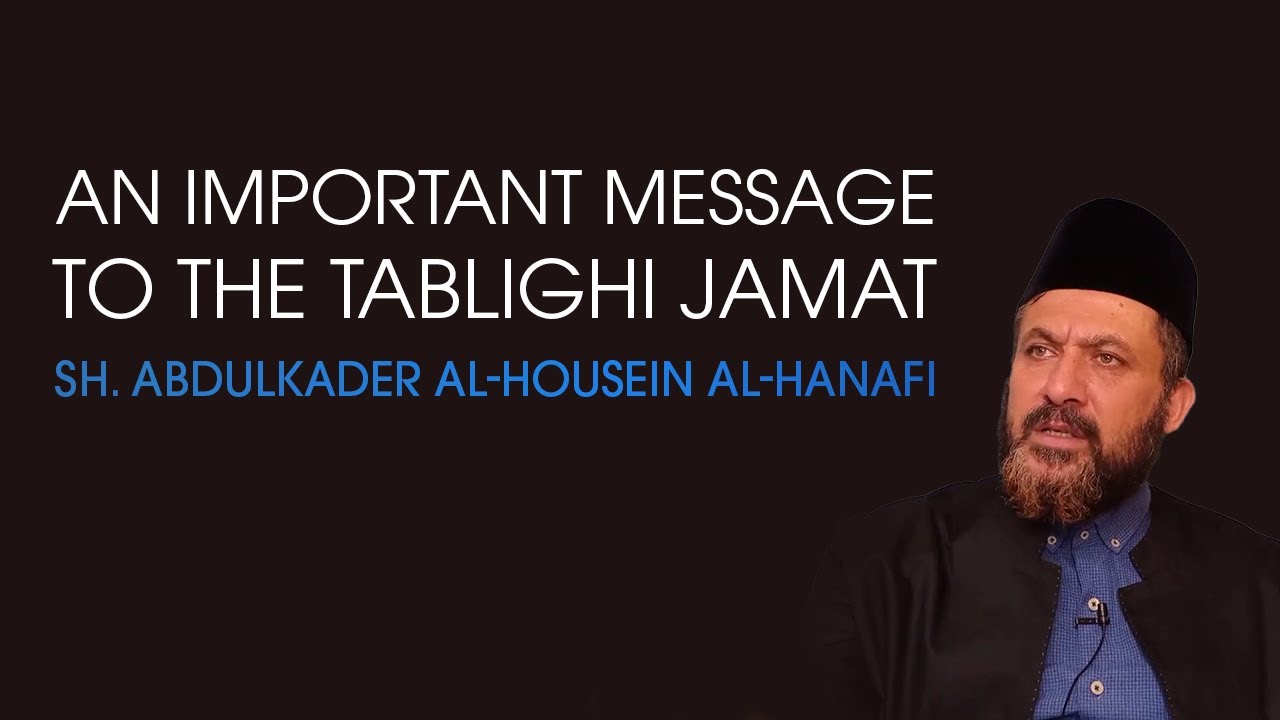 An Important Message to the Tablighi Jamat — Sh. Abdulkader al-Housein al-Hanafi