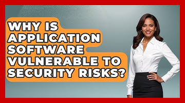 Why Is Application Software Vulnerable To Security Risks? - Tech Terms Explained