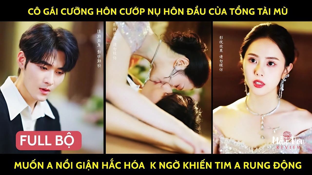 Cô gái cưỡng hôn cướp nụ hôn đầu của tổng tài mù muốn a nổi giận hắc hóa k ngờ khiến tim a rung động