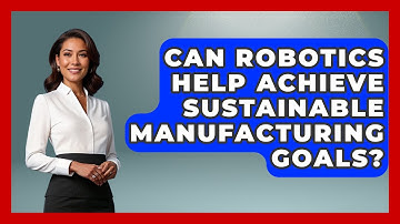 Can Robotics Help Achieve Sustainable Manufacturing Goals? | Industrial Tech Insights News