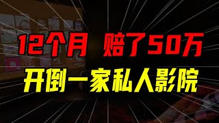50萬開倒一家私人影院，沒有炮火連天，只有虧到打臉！ 【沈帥波】