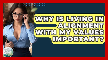 Why Is Living In Alignment With My Values Important? - The Personal Growth Path
