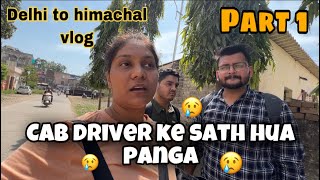 Cab driver ke saath hua panga |travel vlog delhi to Himachal | part 1