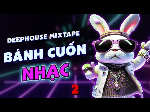 BÁNH CUỐN NHẠC #2 🎧 MIXTAPE VIETDEEP CHILL BASS HOT NHẤT TIKTOK | NHẠC HOUSE LAK & DEEP HOUSE 2024 class=