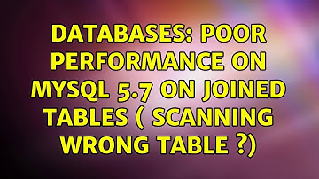 Databases: Poor performance on MySQL 5.7 on joined tables ( scanning wrong table ?)