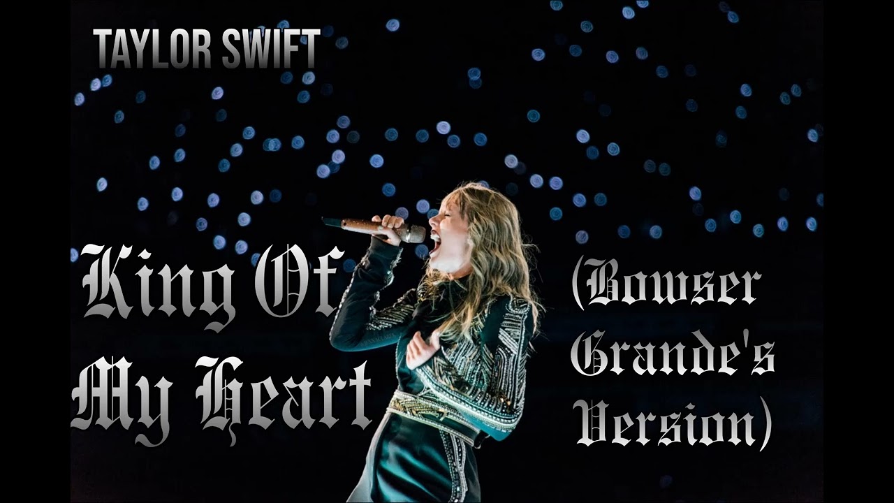 Taylor Swift - King Of My Heart  (Bowser Grande's Version)