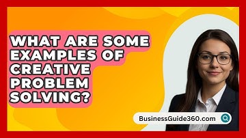 What Are Some Examples Of Creative Problem Solving? - BusinessGuide360.com