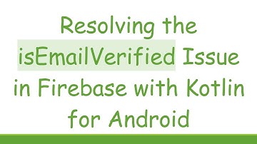 Resolving the isEmailVerified Issue in Firebase with Kotlin for Android