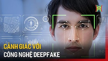 Cảnh giác với công nghệ deepfake | Tin tức