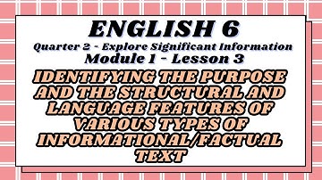 ENGLISH 6-Q2 - M1 -L3 - Identifying the Purpose, Structural, Language Features of Informational Text