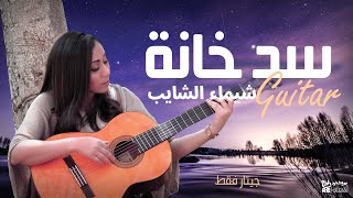 Sad Khana - Shaimaa Elshayeb ( Guitar Version )  - شيماء الشايب - سد خانة