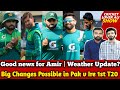 Good news for amir  big changes possible in pak v ireland 1st t20  rizwan or fakhar  weather