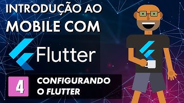Introdução ao mobile com Flutter - Configurando o Flutter (Parte 4)