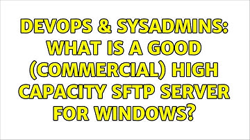 DevOps & SysAdmins: What is a good (commercial) high capacity SFTP Server for Windows?