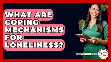 What Are Coping Mechanisms For Loneliness? - Oncology Support Network