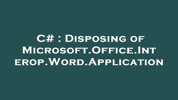 C# : Disposing of Microsoft.Office.Interop.Word.Application