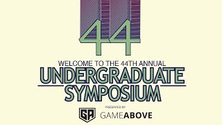 44th Annual Undergraduate Symposium presented by GameAbove