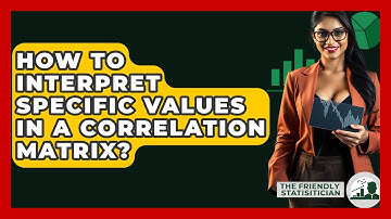 How To Interpret Specific Values In A Correlation Matrix? - The Friendly Statistician