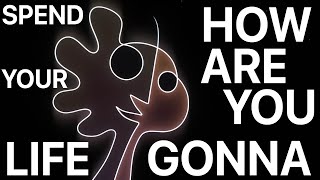 How Are You Gonna Spend Your Life  Epiphany 4k edit