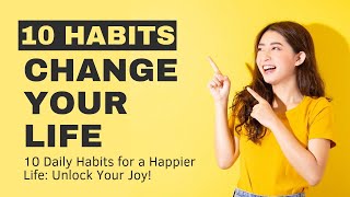 10 Daily Habits for a Happier Life: Unlock Your Joy!