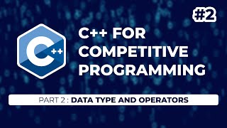 C++ for Competitive Programming #2 : Data Type and Operators