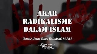 AKAR RADIKALISME DALAM ISLAM | Ustadz Umar Fauzi Baladraf, M.Pd.I