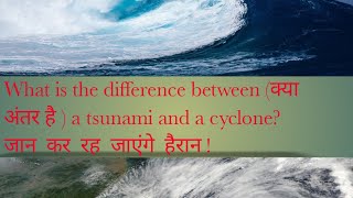 What is the difference between Tsunami and Cyclone |Other |Tsunami | Cyclone