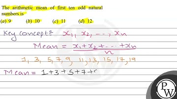 The arithmetic mean of first ten odd natural numbers is (a) 9 (b) 10 (c) 11 (d) 12