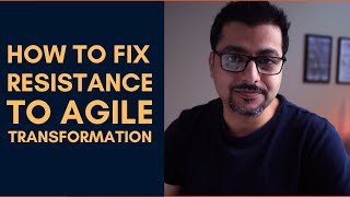 How to Fix Resistance to Agile Transformation | Vibhor Chandel | How to make people welcome change.