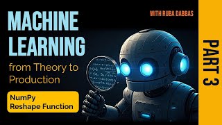 11. NumPy for Machine Learning. NumPy Reshape Function - Part Three.