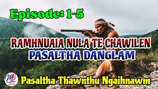 RAHNUAIA NULA TE CHAWILEN PASALTHA DANGLAM# Episode: 1-5