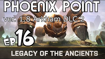 Phoenix Point DLC 2 (8.1) Arkham ☺ Legacy of The Ancients Campaign Ep#16 (1440p)