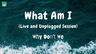 Why Don't We - What Am I (live and unplugged session lyric video)