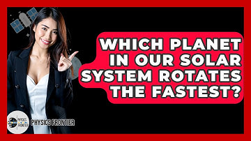 Which Planet In Our Solar System Rotates The Fastest? - Physics Frontier